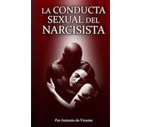 LA CONDUCTA SEXUAL DEL NARCISISTA (Colección Narcisismo por Antonio de Vicente)