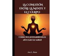 LA CONEXIÓN ENTRE LA MENTE Y EL CUERPO: Cómo los pensamientos afectan tu salud