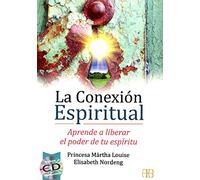 La Conexion Espiritual: Aprende A Liberar El Poder De Tu Espiritu