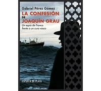 La confesión de Joaquin Grau: Un espía de Franco frente a un cura vasco (Narrativa)