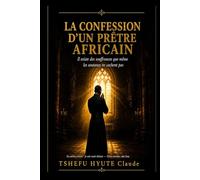 LA CONFESSION D'UN PRÊTRE AFRICAIN: Il existe des souffrances que même les soutanes ne cachent pas