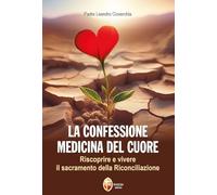 La confessione medicina del cuore. Riscoprire e vivere il sacramento della Riconciliazione (Il figlio)