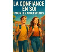La confiance en soi pour les adolescents: guide de 7 jours pour libérer ta confiance et t’affirmer