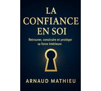LA CONFIANCE EN SOI: Retrouver, construire et protéger sa force intérieure