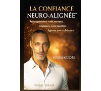 La Confiance Neuro-Alignée™: Reprogrammez votre cerveau. Stabilisez votre identité. Agissez avec cohérence.