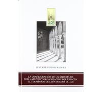 La configuración de un sistema de poblamiento y organización del espacio: El territorio de León (siglos IX-XI): 12 (León Historia y Sociedad)