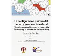 La configuración jurídica del deporte en el medio natural: Relaciones con el turismo, el desarrollo sostenible y la ordenación del territorio (Derecho deportivo)