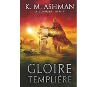 La Confrérie - Livre V: Gloire Templière