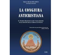 LA CONGIURA ANTICRISTIANA: IL TEMPIO MASSONICO CHE VUOLE ERGERSI SULLE ROVINE DELLA CHIESA CATTOLICA
