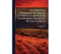 La Congiura De'baroni Del Regno Di Napoli Contra Il Re FerdÃ-nando Primo. Ed. By G.m. Di Lecce