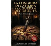 La Congiura di Catilina e La Guerra di Giugurta: Edizione moderna basata sulla traduzione di Vittorio Alfieri. Con approfondimenti storici e note di contesto
