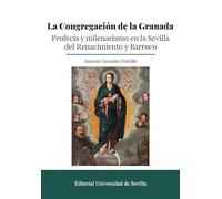 La Congregación de la Granada: Profecía y milenarismo en la Sevilla del Renacimiento y Barroco: 386 (Historia)