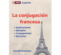 La conjugación francesa: Explicaciones, ejemplos, conjugaciones y ejercicios