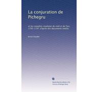 La conjuration de Pichegru: et les complots royalistes du midi et de l'est, 1795-1797, d'après des documents inédits.