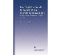 La connaissance de la nature et du monde au moyen âge: d'après quelques écrits français à l'usage des laïcs