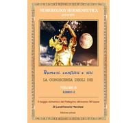 la conoscnza degli Dei,"Nel viaggio alchemico del Pellegrino" numeri, conflitti e riti. VOLUME II: NUMEEROLOGY HRMENEUTICA