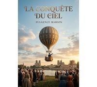La conquête du ciel: Les premiers pas de l'homme dans le ciel, une aventure scientifique et humaine.