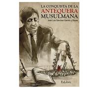 La conquista de la antequera musulmana (NOVELA)