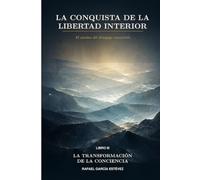La conquista de la libertad interior - Libro III: La transformación de la conciencia: El camino del desapego consciente