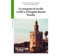 La conquista de Sevilla (1248) y el burgalés Ramón Bonifaz (Piedras angulares. Estudios históricos La Olmeda)