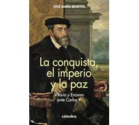La conquista, el imperio y la paz: Vitoria y Erasmo ante Carlos V (Historia. Serie menor)