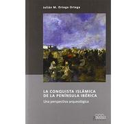 La conquista islámica de la Península Ibérica: Una perspectiva arqueológica: 14 (Serie Arqueología y Patrimonio)