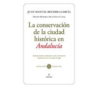 La Conservación De La ciudad histórica en Andalucía: El planeamiento urbanístico como instrumento de protección en el cambio de siglo