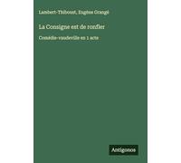 La Consigne est de ronfler: Comédie-vaudeville en 1 acte
