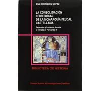 La consolidación territorial de la monarquía feudal castellana: Expansión y fronteras durante el reinado de Fernando III: 27 (Biblioteca de Historia)