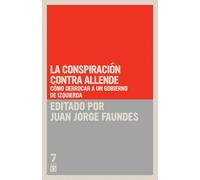 La conspiración contra Allende: Cómo derrocar a un gobierno de izquierda