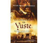 La conspiración de Yuste : hay que matar a Carlos V