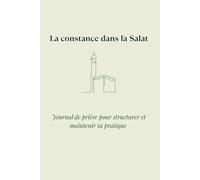 La constance dans la Salat Journal de prière islamique sur 3 mois pour structurer, suivre et maintenir sa pratique