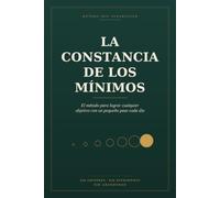 la constancia de los minimos: el metodo para lograr cualquier objetivo con un pequeño paso cada dia