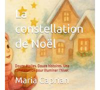 La constellation de Noël: Douze étoiles. Douze histoires. Une constellation pour illuminer l’hiver.