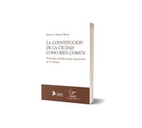 La constitución de la ciudad como bien común. Principios jurídicos para una teoría de lo urbano.