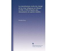 La constitution civile du clergé et la crise religiuse en Alsace (1790-1795) d'après des documents en partie inédits: Volume 2