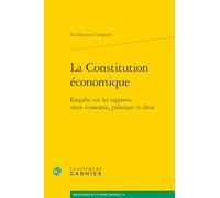 La constitution économique: Enquête sur les rapports entre économie, politique et droit