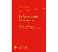 La constitution économique: Enquête sur les rapports entre économie, politique et droit