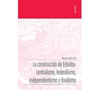 La Construcción De Estados: Centralismo, Federalismo, independentismo y Foralismo (Apuntes)