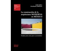 La construcción de la arquitectura moderna en México: Disciplina, poder, estatus, género y poscolonialismo (Estudios Universitarios de Arquitectura (EUA))