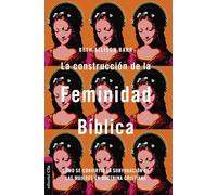 La construcción de la feminidad bíblica: Cómo se convirtió la subyugación de las mujeres en doctrina cristiana