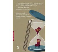 La construcción de la legitimidad de la monarquía española contemporánea: De Fernando VII a Juan Carlos I (Sílex Universidad Historia)