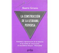 La Construccion De La Lesbiana Perversa: Visibilidad y representación de las lesbianas en los medios de comunicación. El caso Dolores Vázquez - Wanninkhof: 030631 (Testimonios)