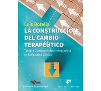 La construcción del cambio terapéutico. Terapia Constructivista Integradora en la Práctica Clínica | Luis Botella