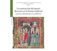 La construcción del espacio diocesano en la Europa medieval: actores, dinámicas y conflictos (Estudios históricos La Olmeda)