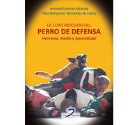 LA CONSTRUCCION DEL PERRO DE DEFENSA: Herencia, medioy aprendizaje (SIN COLECCION)