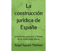 La construcción jurídica de España: Universidad, soberanía y Estado en la modernidad liberal