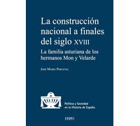 La construcción nacional a finales del siglo XVIII: La familia asturiana de los hermanos Mon y Velarde (Política y Sociedad en la Historia de España)