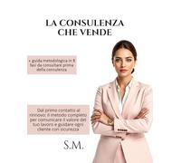 La Consulenza che vende nel settore estetico: Dal primo contatto al rinnovo: il metodo completo per comunicare il valore del tuo lavoro e guidare ogni cliente con sicurezza