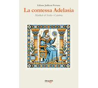 La contessa Adelasia. Malikah di Sicilia e Calabria